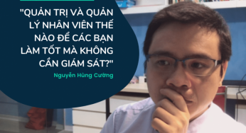 Quản trị và quản lý nhân viên thế nào để các bạn làm tốt mà không cần giám sát?