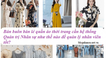 Bán buôn bán lẻ quần áo thời trang cần hệ thống Quản trị Nhân sự như thế nào để quản lý nhân viên tốt?
